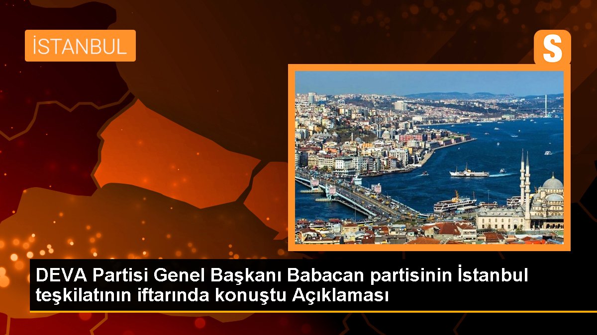 DEVA Partisi Genel Lideri Babacan partisinin İstanbul teşkilatının iftarında konuştu Açıklaması