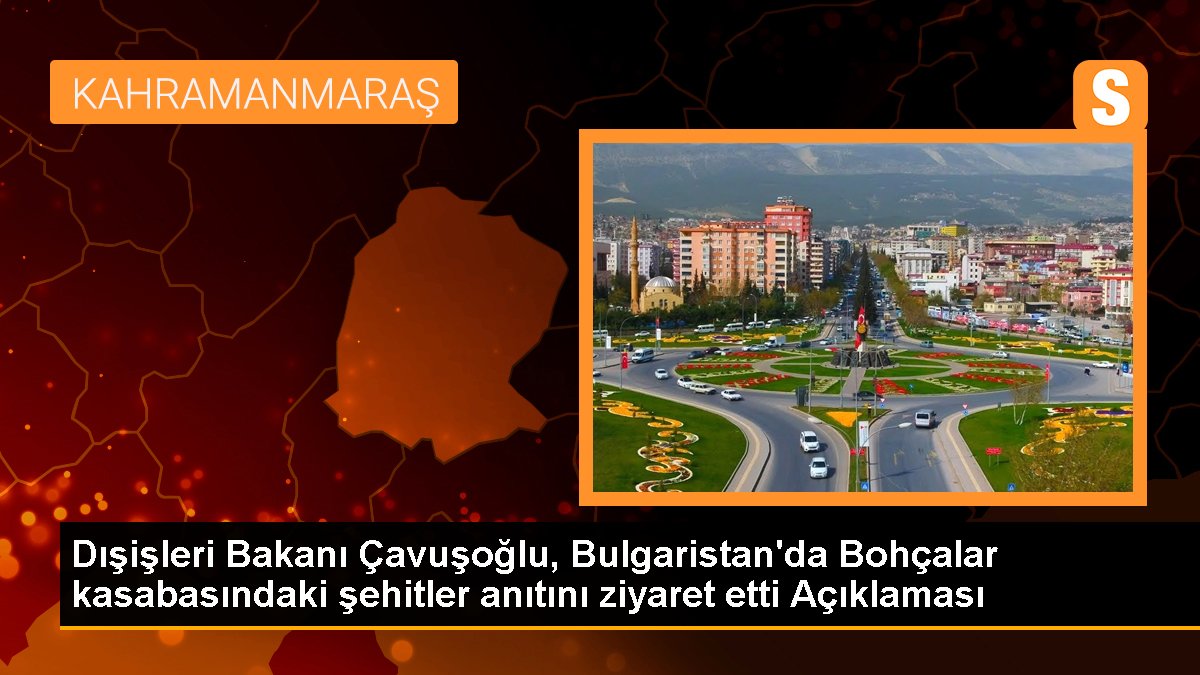 Dışişleri Bakanı Çavuşoğlu, Bulgaristan'da Bohçalar kasabasındaki şehitler anıtını ziyaret etti Açıklaması
