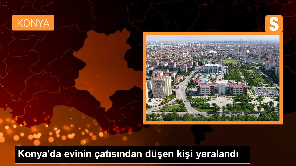 Konya'da meskeninin çatısından düşen kişi yaralandı