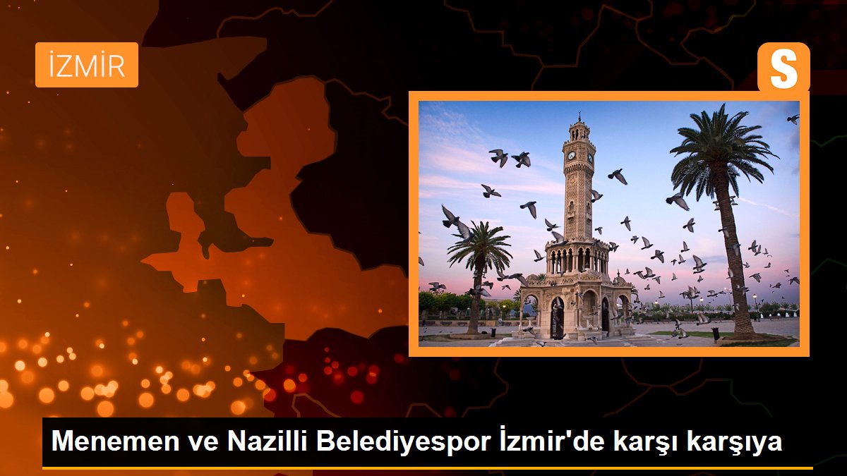 Menemen ve Nazilli Belediyespor İzmir'de karşı karşıya