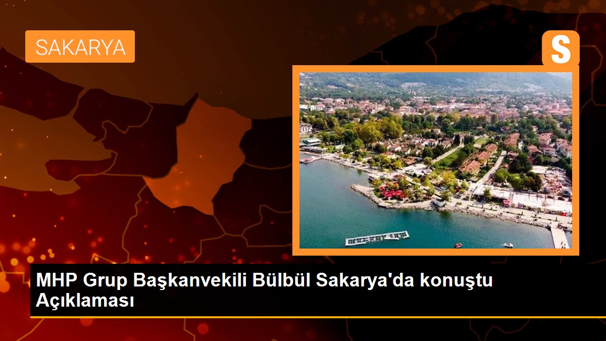 MHP Küme Başkanvekili Bülbül Sakarya'da konuştu Açıklaması