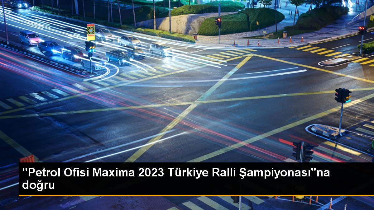 "Petrol Ofisi Maxima 2023 Türkiye Ralli Şampiyonası"na gerçek
