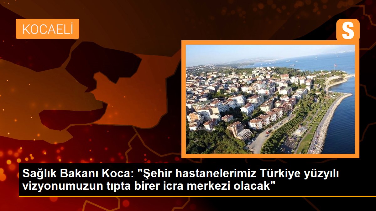 Sıhhat Bakanı Koca: "Şehir hastanelerimiz Türkiye yüzyılı vizyonumuzun tıpta birer icra merkezi olacak"