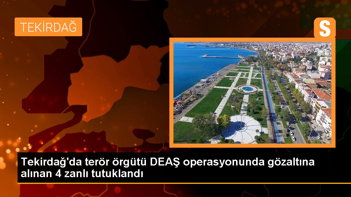 Tekirdağ'da terör örgütü DEAŞ operasyonunda gözaltına alınan 4 zanlı tutuklandı