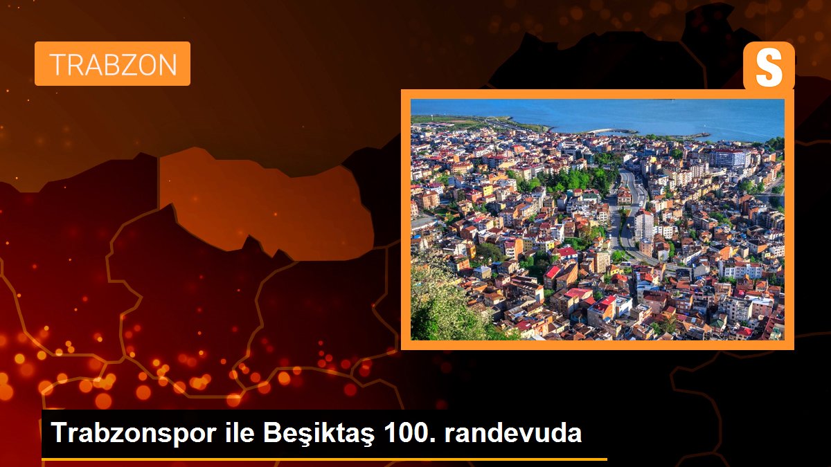 Trabzonspor ile Beşiktaş 100. randevuda