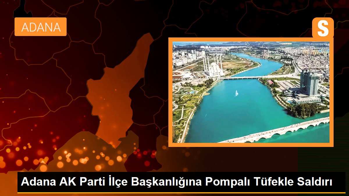 Adana AK Parti İlçe Başkanlığına Pompalı Tüfekle Hücum