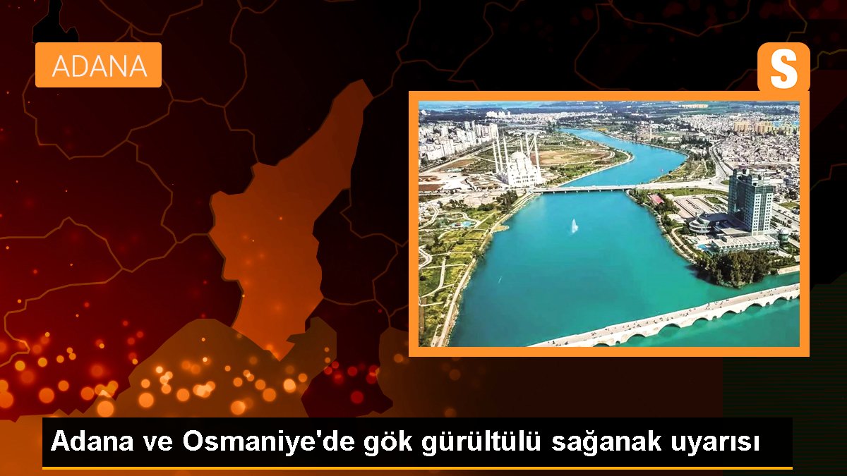 Adana ve Osmaniye etraflarında gök gürültülü sağanak bekleniyor