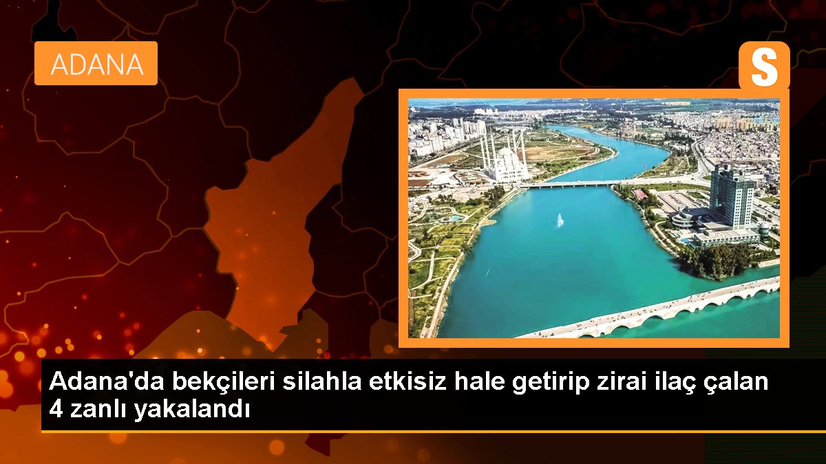 Adana'da bekçileri silahla etkisiz hale getirip zirai ilaç çalan 4 zanlı yakalandı