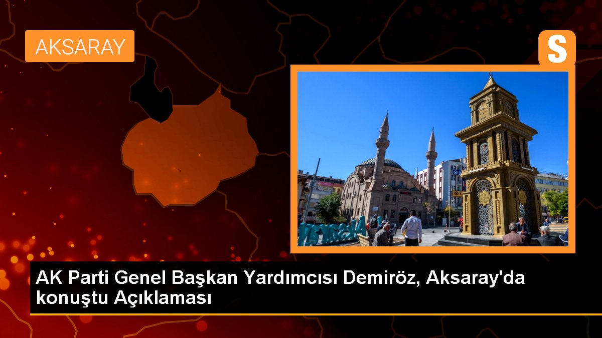 AK Parti Genel Lider Yardımcısı Demiröz, Aksaray'da konuştu Açıklaması