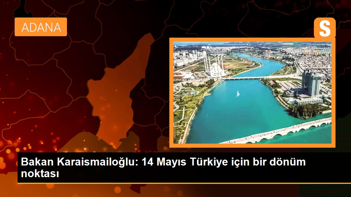 Bakan Karaismailoğlu: 14 Mayıs Türkiye için bir dönüm noktası