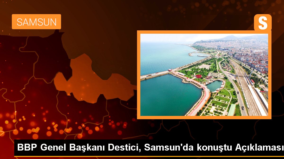 BBP Genel Lideri Destici, Samsun'da konuştu Açıklaması