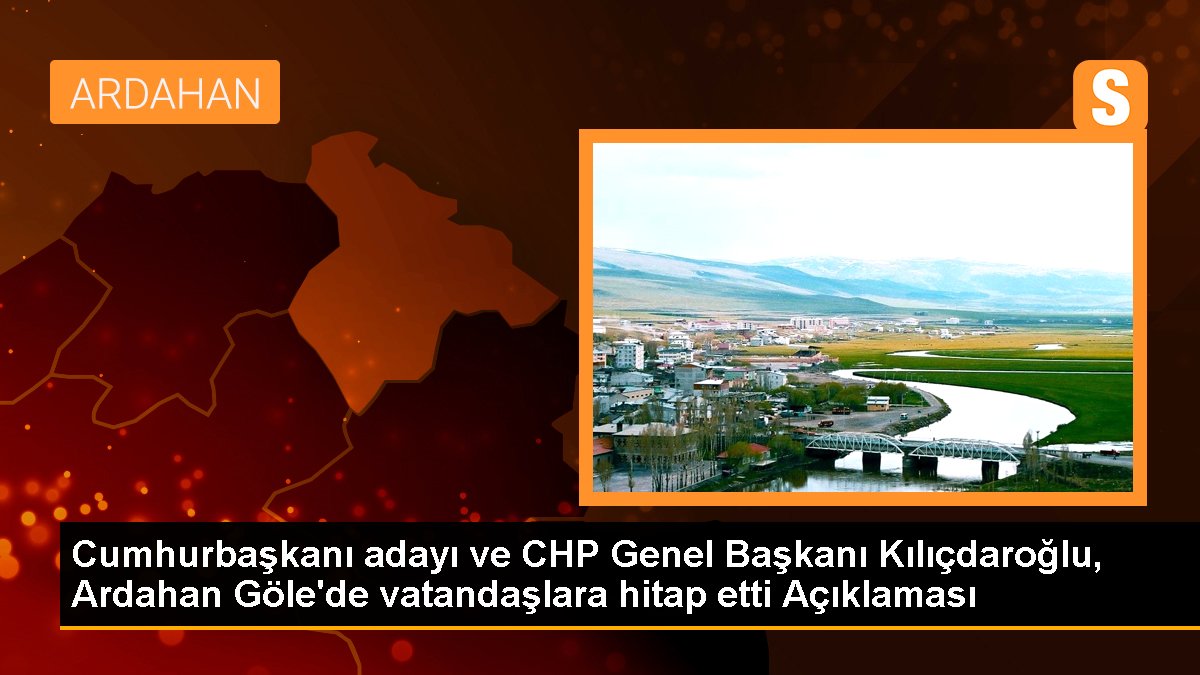 Cumhurbaşkanı adayı ve CHP Genel Lideri Kılıçdaroğlu, Ardahan Göle'de vatandaşlara hitap etti Açıklaması