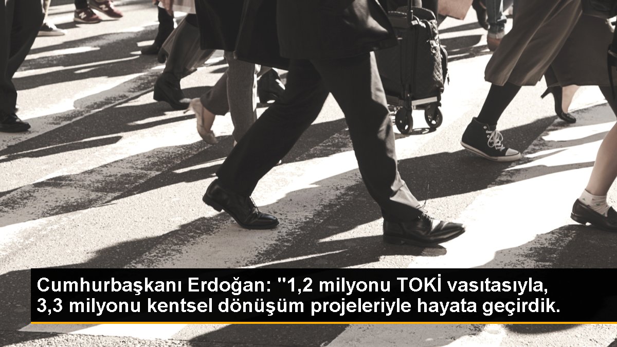 Cumhurbaşkanı Erdoğan: "1,2 milyonu TOKİ vasıtasıyla, 3,3 milyonu kentsel dönüşüm projeleriyle hayata geçirdik.