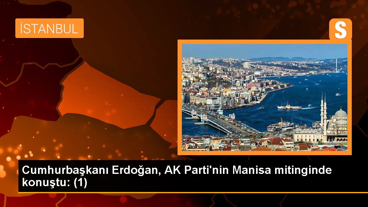 Cumhurbaşkanı Erdoğan, AK Parti'nin Manisa mitinginde konuştu: (1)