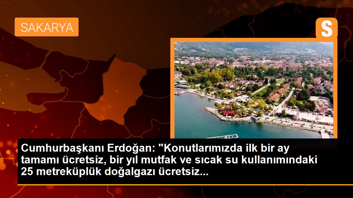 Cumhurbaşkanı Erdoğan: "Konutlarımızda birinci bir ay tamamı fiyatsız, bir yıl mutfak ve sıcak su kullanımındaki 25 metreküplük doğalgazı fiyatsız...