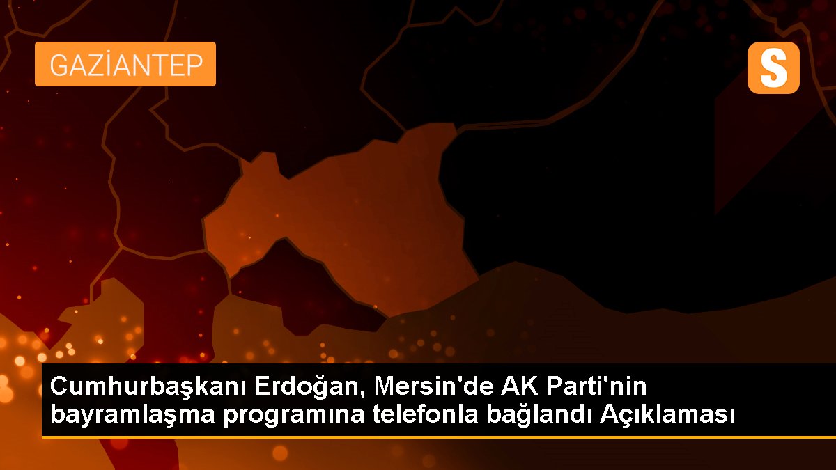 Cumhurbaşkanı Erdoğan Mersinde AK Parti bayramlaşma programına telefonla bağlandı