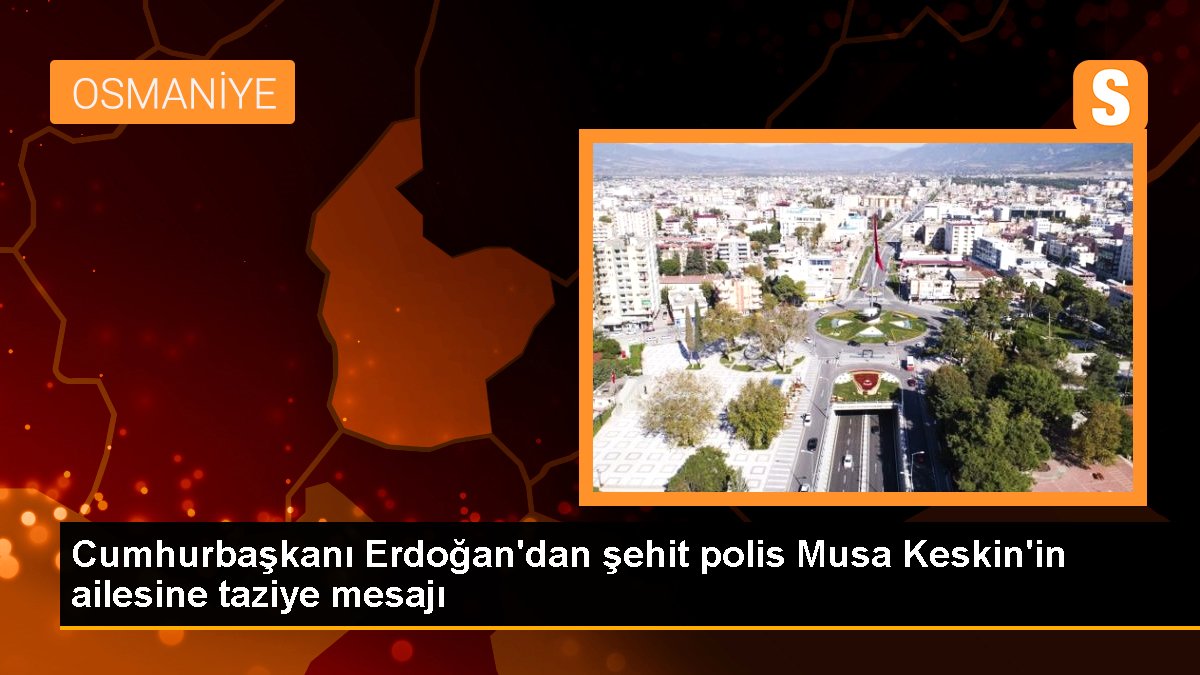 Cumhurbaşkanı Erdoğan, Şehit Polis Memuru Musa Keskin'in Ailesine Başsağlığı Diledi
