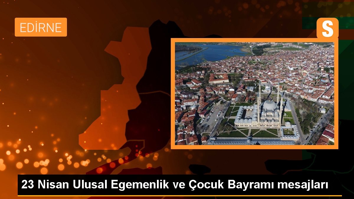 Edirne Belediye Lideri 23 Nisan iletisi yayımladı
