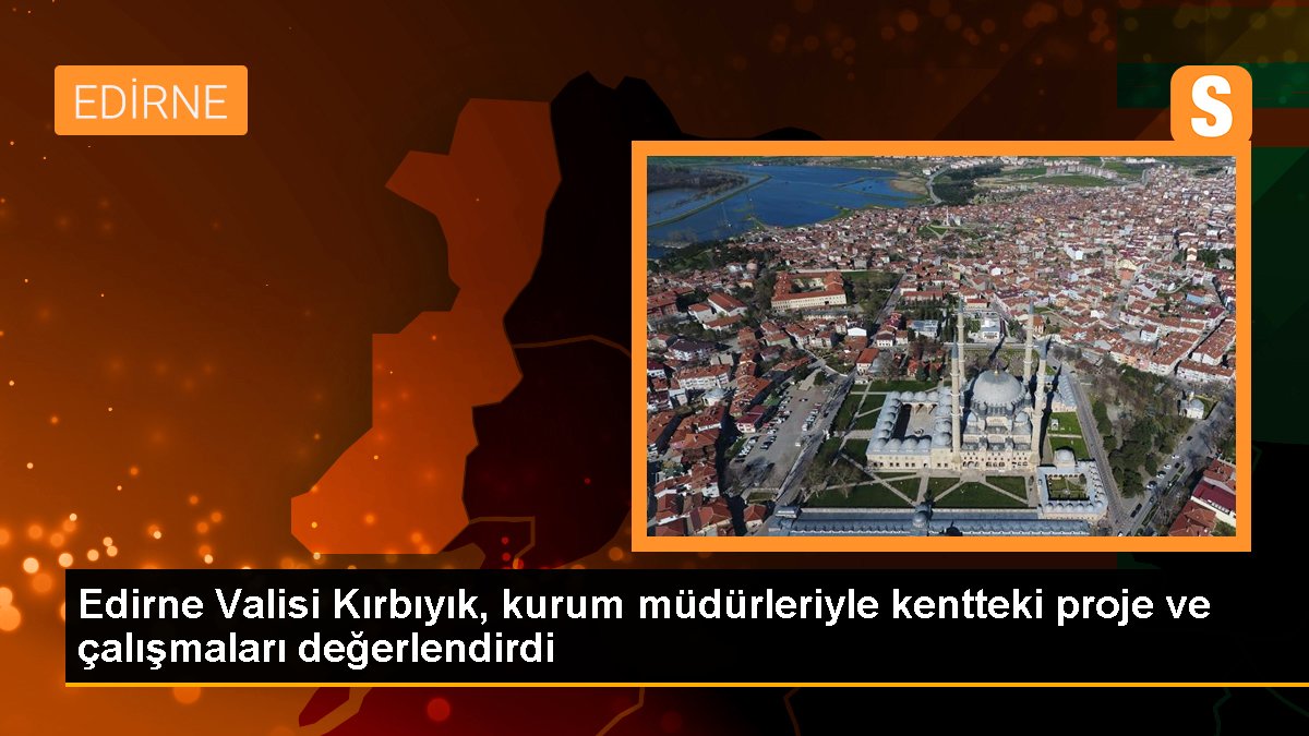 Edirne Valisi Kırbıyık, Kurum Müdürleriyle Toplantı Yaptı