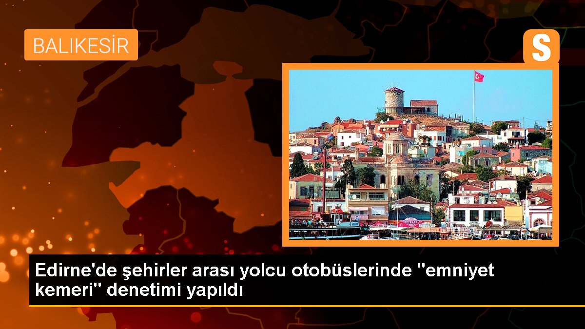 Edirne'de kentler ortası yolcu otobüslerinde "emniyet kemeri" kontrolü yapıldı