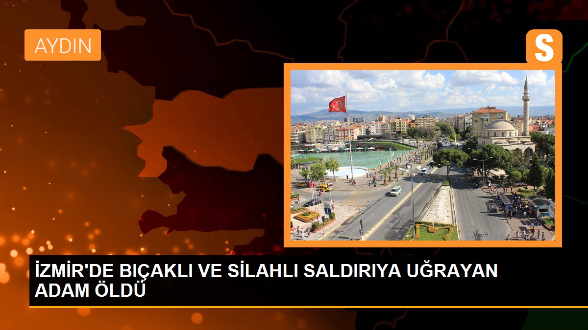 İzmir'de bıçaklı ve silahlı hücuma uğrayan kişi hayatını kaybetti
