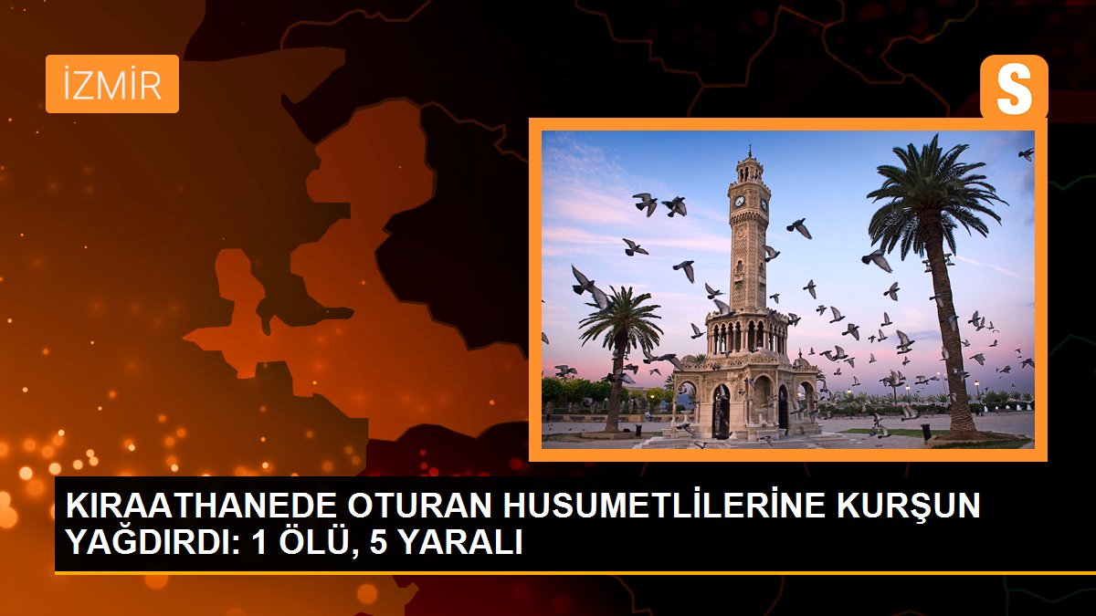 İzmir'de kıraathaneye silahlı hücum: 1 meyyit, 5 yaralı