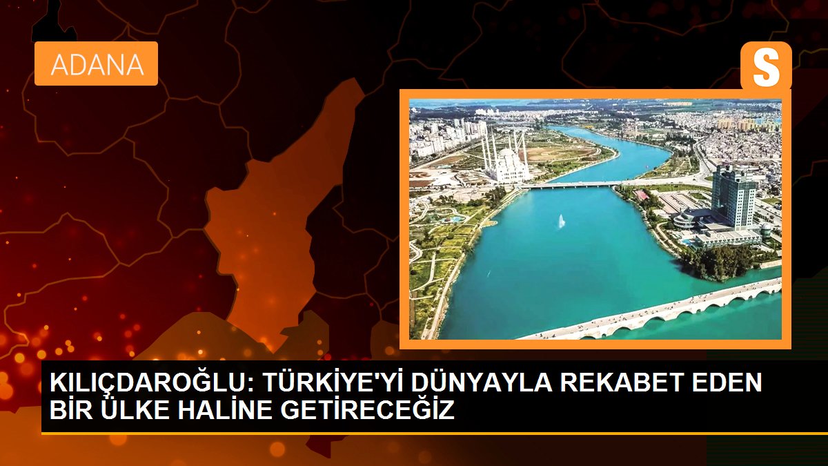 Kılıçdaroğlu: Türkiye dünyayla rekabet eden bir ülke haline gelecek