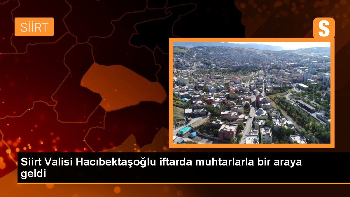 Siirt Valisi Osman Hacıbektaşoğlu muhtarlarla iftar yaptı