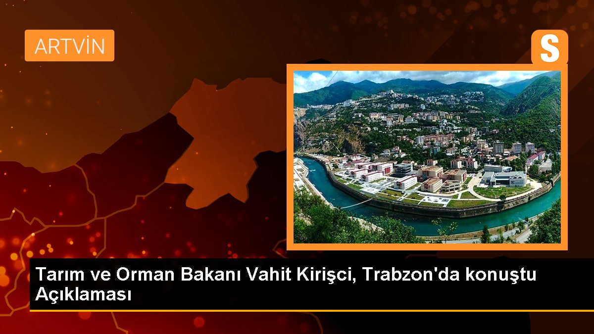 Tarım ve Orman Bakanı Vahit Kirişci, Trabzon'da konuştu Açıklaması