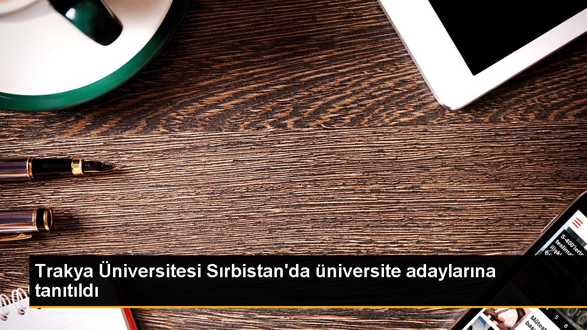 Trakya Üniversitesi Sırbistan'da üniversite adaylarına tanıtıldı