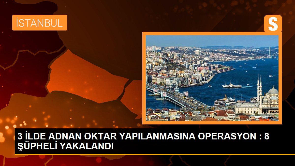 Adnan Oktar cürüm örgütüne yönelik operasyon: 14 şüpheliden 8'i yakalandı
