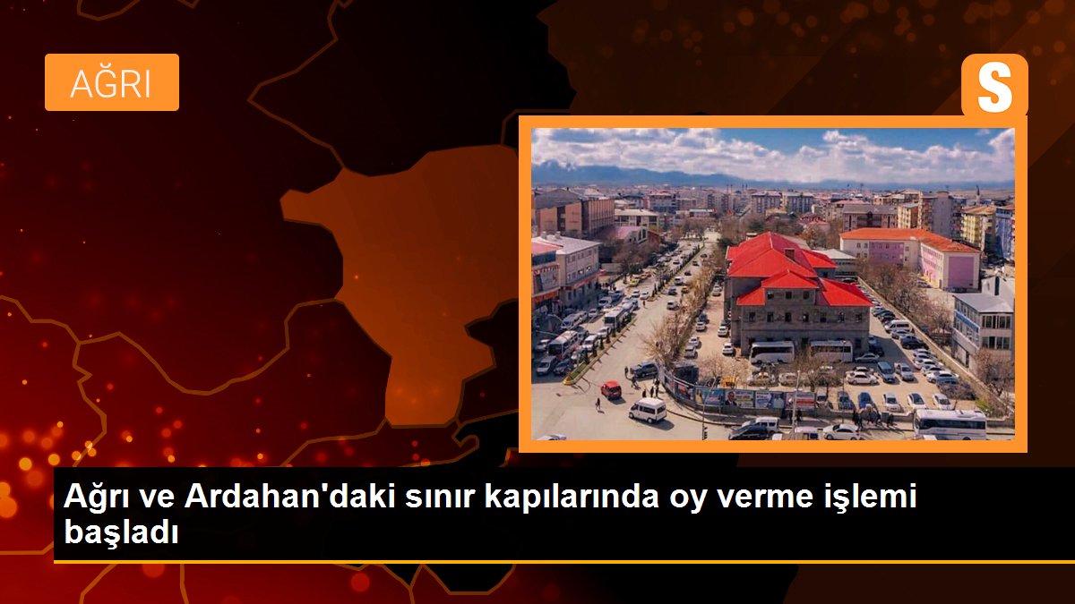 Ağrı ve Ardahan'daki Hudut Kapılarında Yurt Dışı Seçmenler Oy Kullanmaya Başladı