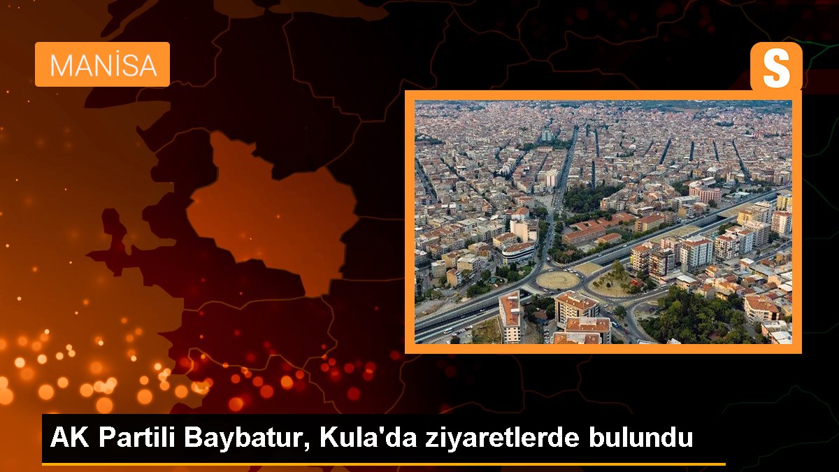 AK Parti MKYK Üyesi Murat Baybatur Kula'da Partililerle Buluştu