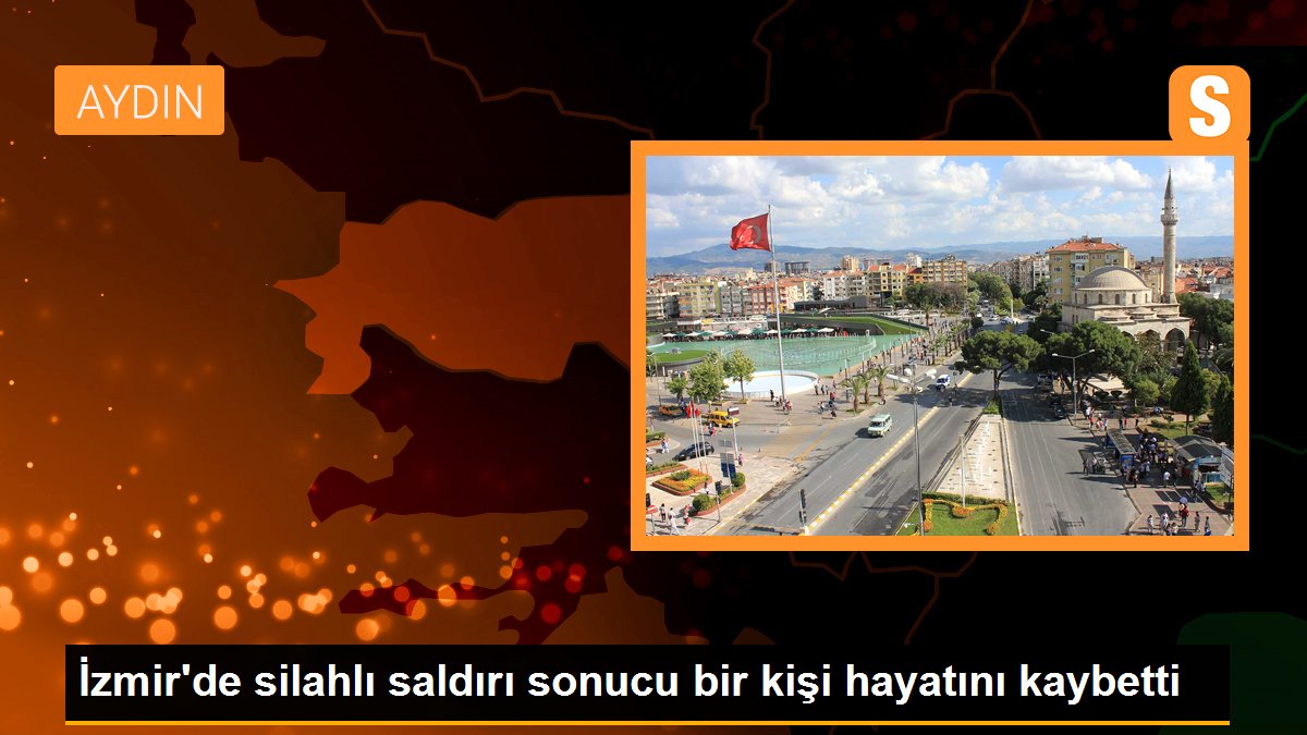 İzmir'de silahlı taarruz sonucu bir kişi hayatını kaybetti