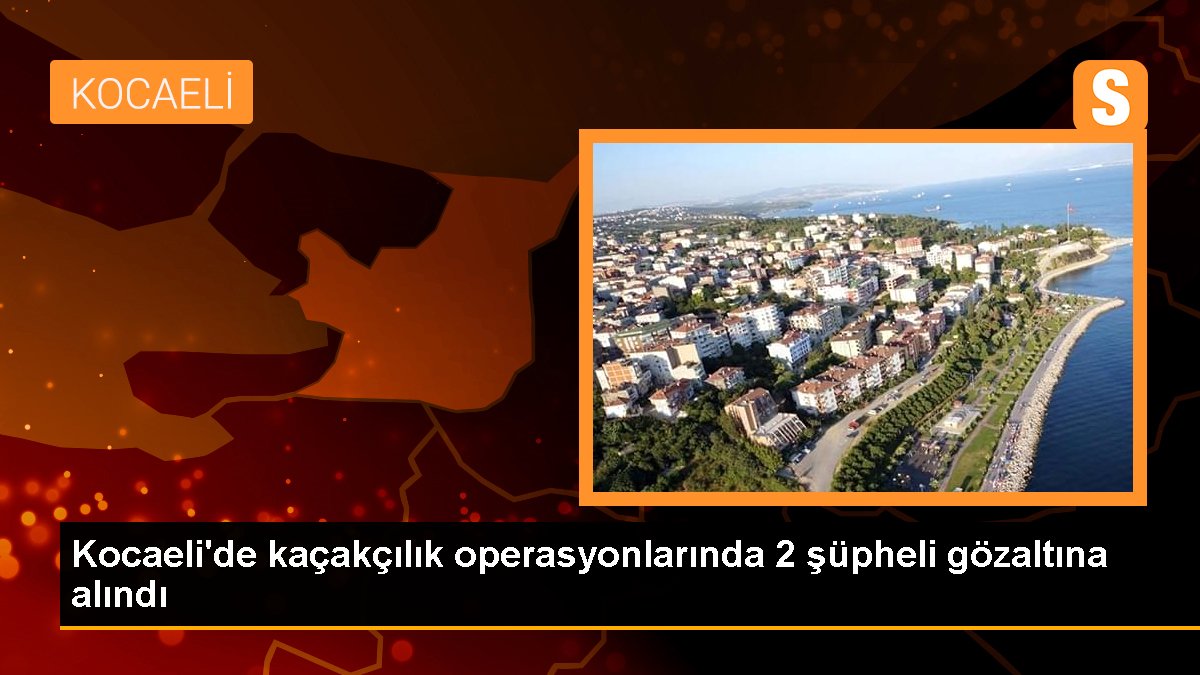 Kocaeli'de Kaçakçılık Operasyonunda 2 Zanlı Gözaltına Alındı