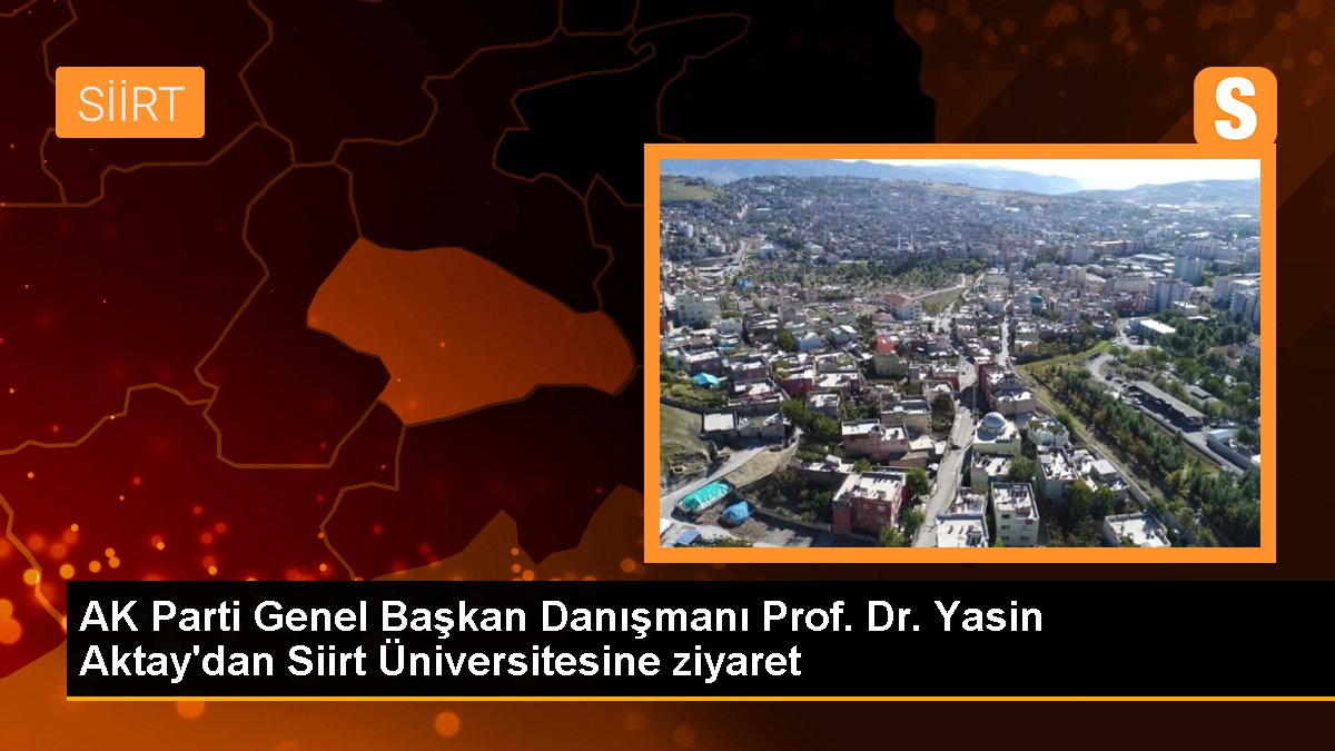AK Parti Genel Lider Danışmanı Prof. Dr. Yasin Aktay Siirt Üniversitesi'ni ziyaret etti