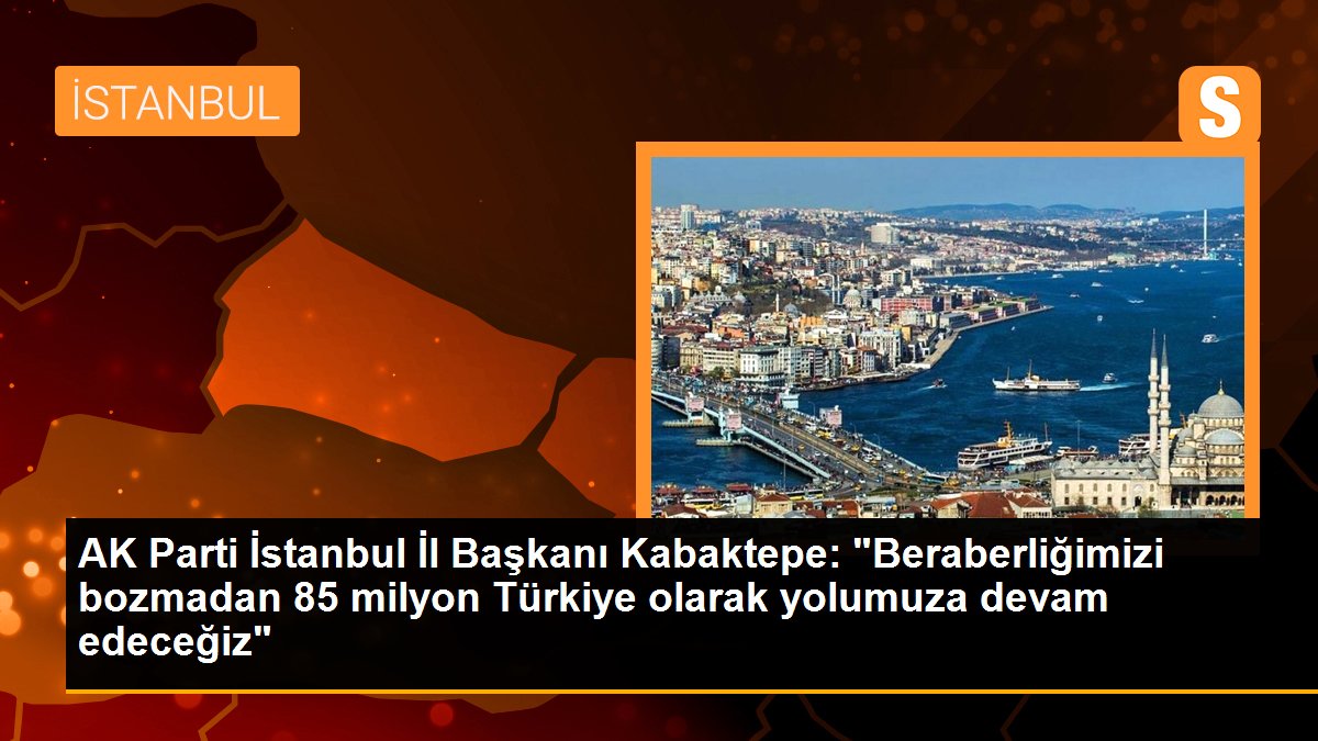 AK Parti İstanbul Vilayet Lideri Kabaktepe'den 2023-2053 yürüyüşü açıklaması
