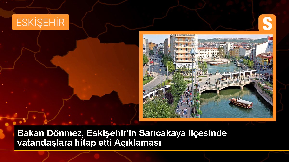 Bakan Dönmez, Eskişehir'in Sarıcakaya ilçesinde vatandaşlara hitap etti Açıklaması