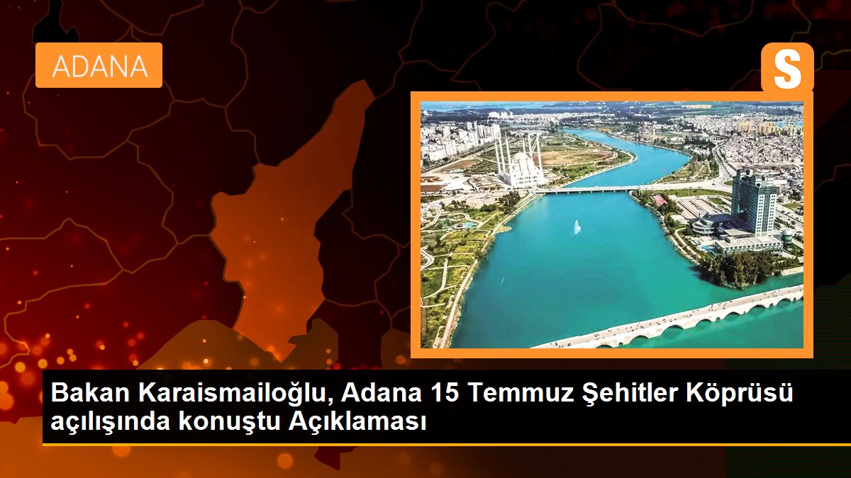 Bakan Karaismailoğlu, Adana 15 Temmuz Şehitler Köprüsü açılışında konuştu Açıklaması