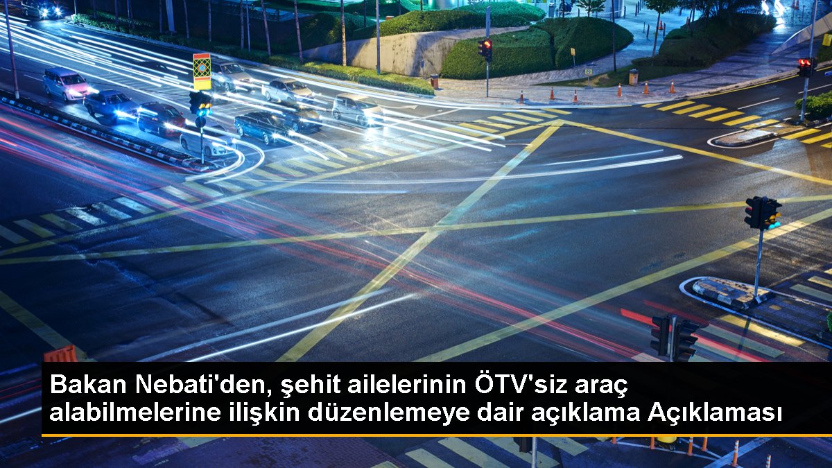 Bakan Nebati'den, şehit ailelerinin ÖTV'siz araç alabilmelerine ait düzenlemeye dair açıklama Açıklaması