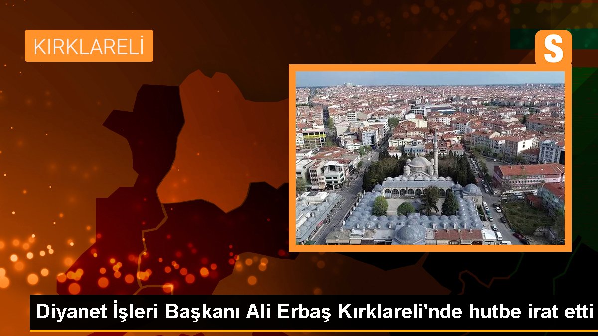 Diyanet İşleri Lideri Ali Erbaş Kırklareli'nde hutbe okudu