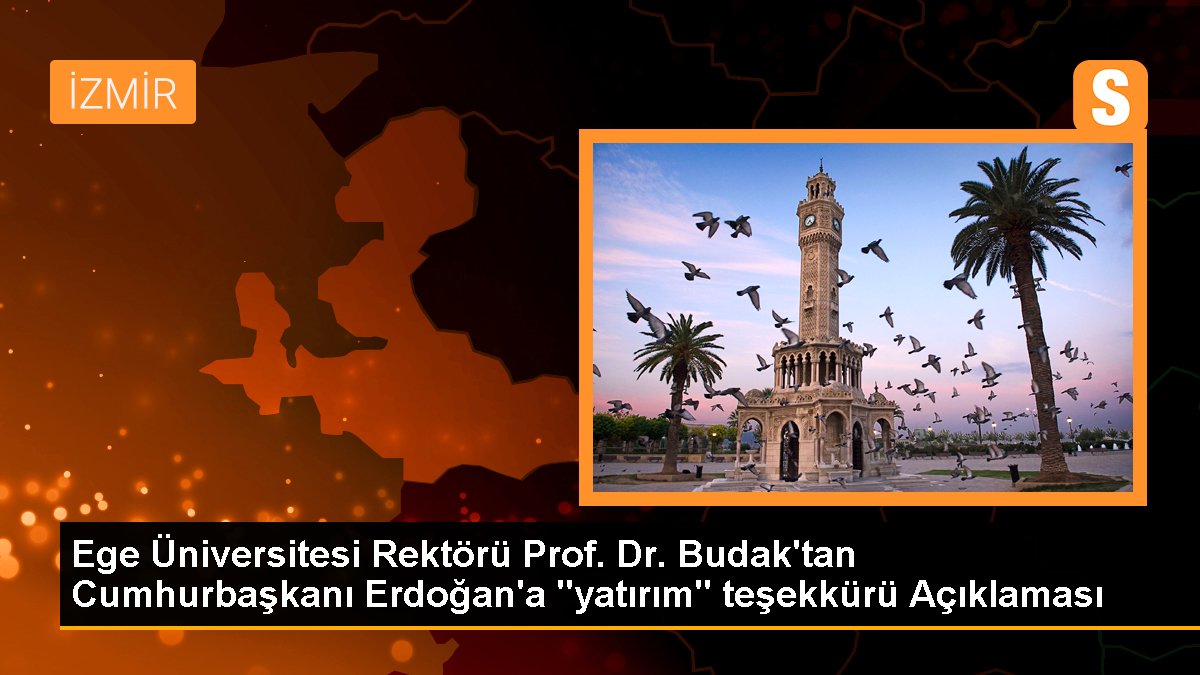 Ege Üniversitesi Rektörü Prof. Dr. Budak'tan Cumhurbaşkanı Erdoğan'a "yatırım" teşekkürü Açıklaması