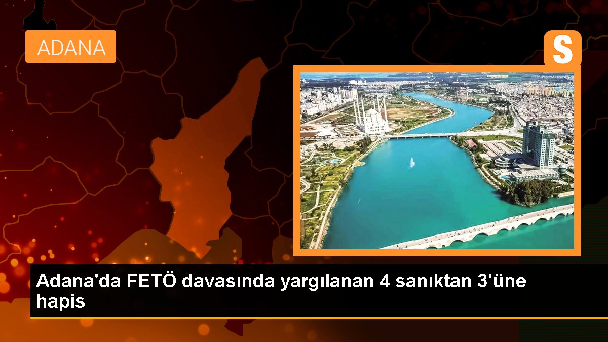 Adana'da FETÖ davasında 3 sanık mahpusa mahkum edildi