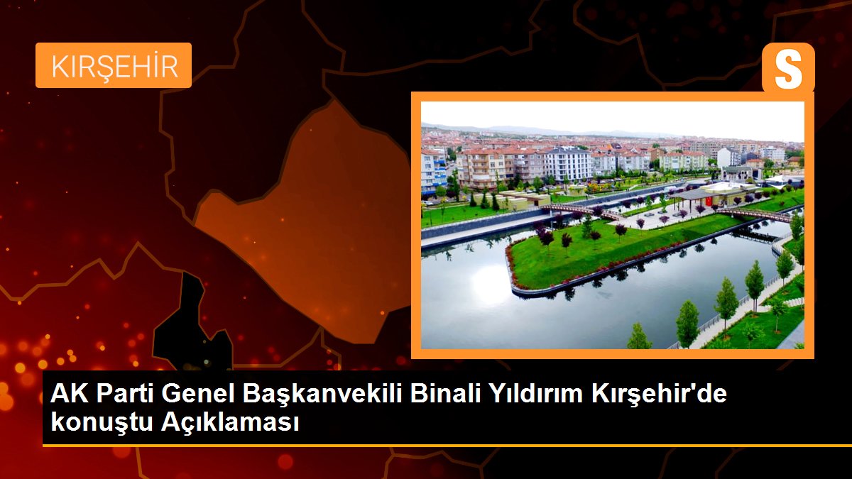 AK Parti Genel Başkanvekili Binali Yıldırım Kırşehir'de seçim daveti yaptı