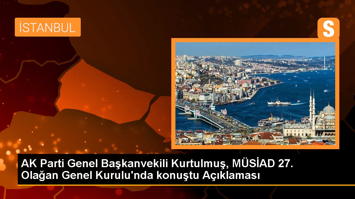 AK Parti Genel Başkanvekili Numan Kurtulmuş MÜSİAD Genel Heyetinde konuştu