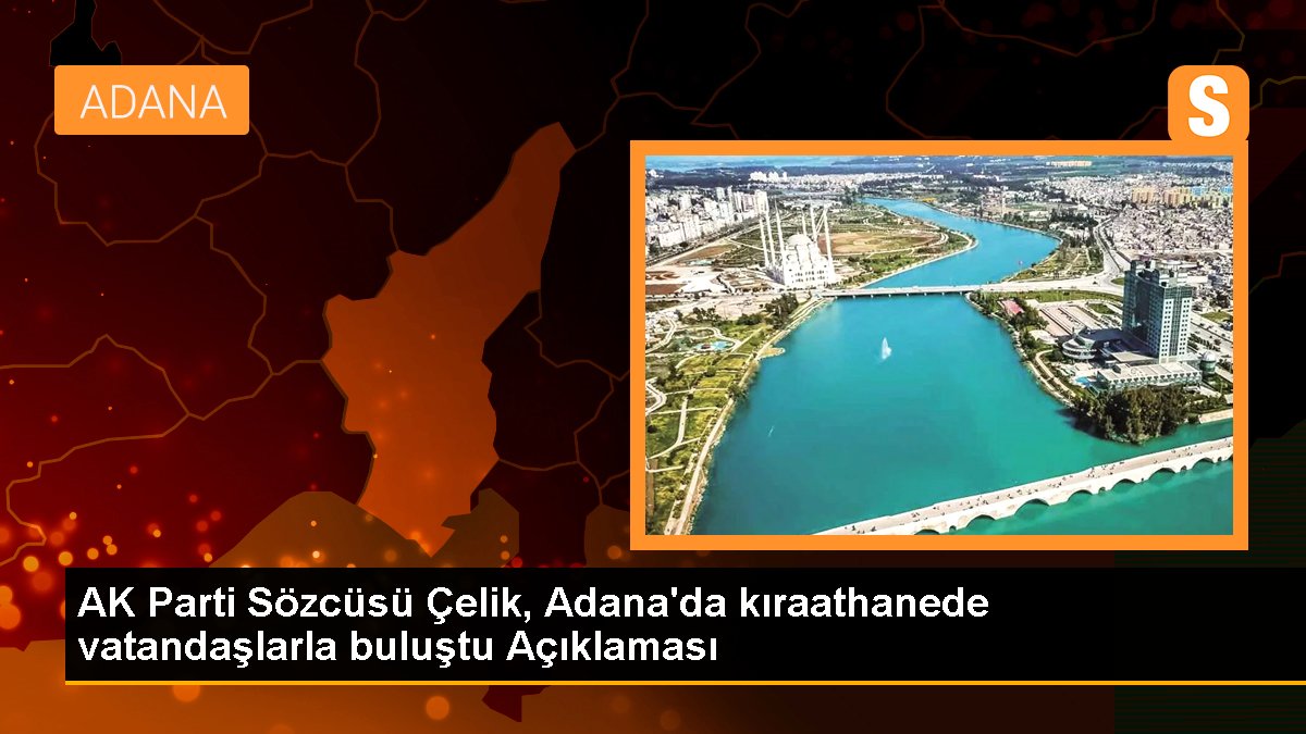AK Parti Sözcüsü Çelik, Adana'da kıraathanede vatandaşlarla buluştu Açıklaması