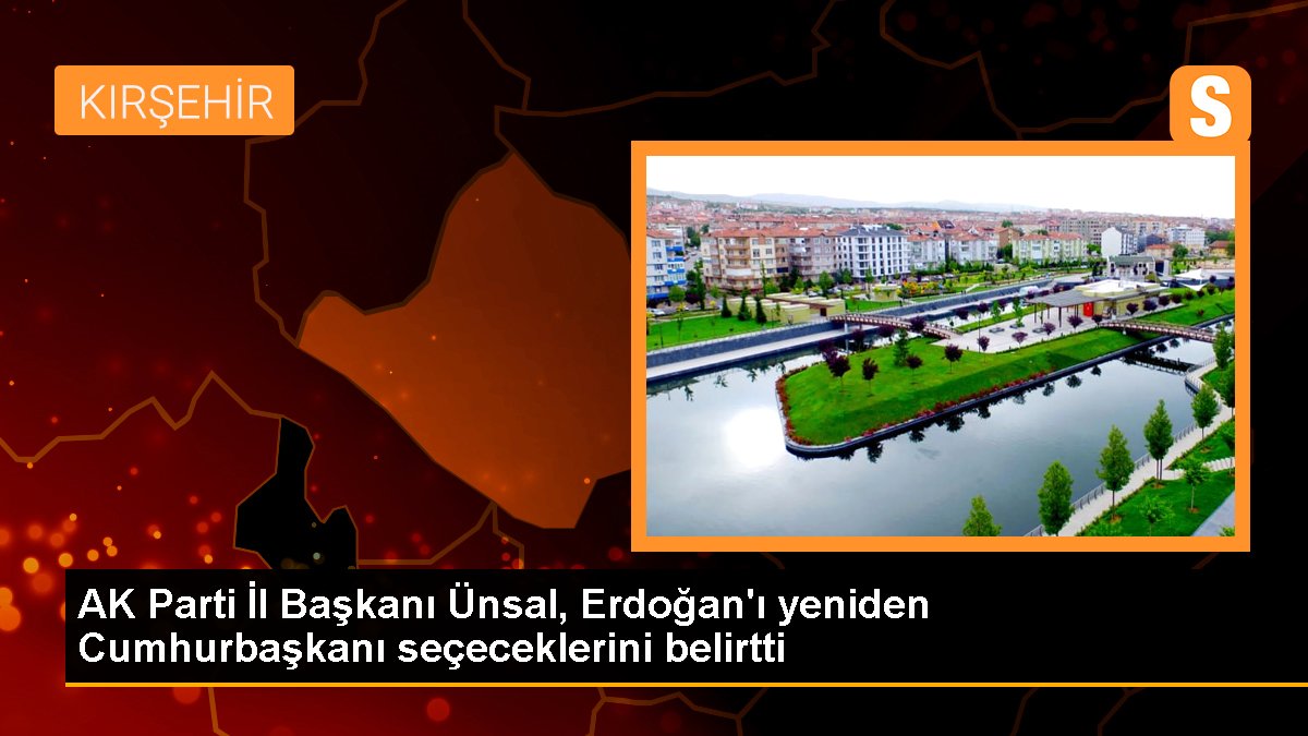 AK Parti Vilayet Lideri Ünsal, Erdoğan'ı yine Cumhurbaşkanı seçeceklerini belirtti