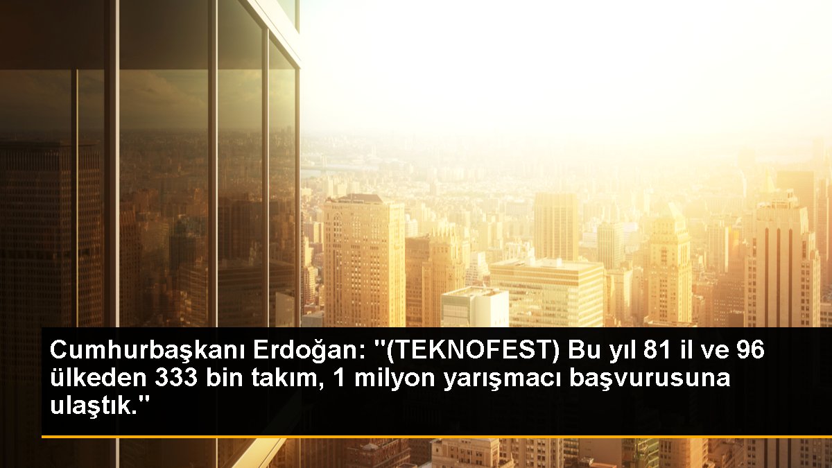 Cumhurbaşkanı Erdoğan: TEKNOFEST'e 81 vilayet ve 96 ülkeden 1 milyon müracaat
