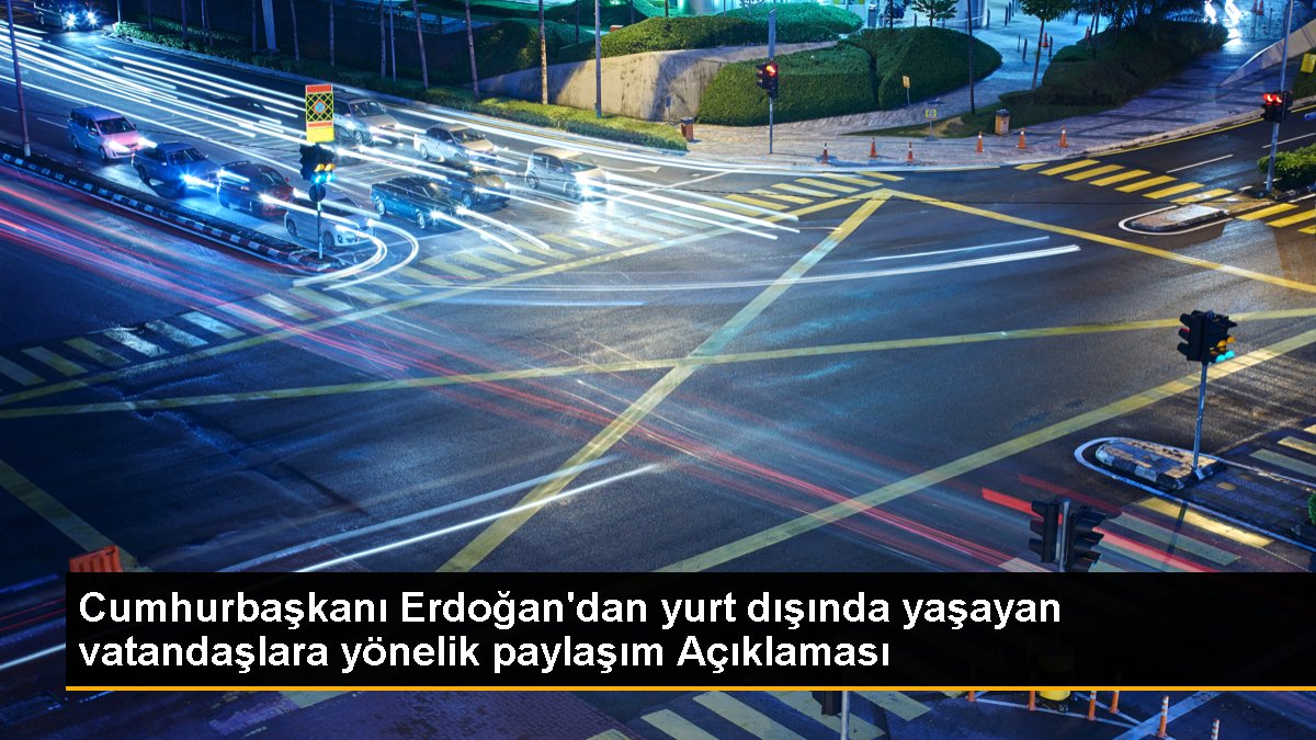 Cumhurbaşkanı Erdoğan'dan yurt dışında yaşayan vatandaşlara yönelik paylaşım Açıklaması