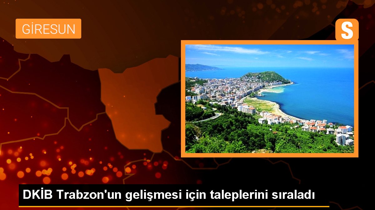 DKİB Trabzon'un gelişmesi için taleplerini sıraladı